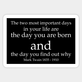 The two most important days in your life are the day you are born and the day you find out why. - Mark Twain 1835–1910 - White - Inspirational Historical Quote Sticker